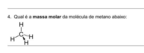 Massa Molar Do Metano - Qual é a massa molar da molécula de metano abaixo: preciso entregar ...