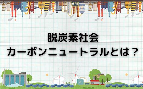 脱炭素社会・カーボンニュートラルとは？｜topic｜日本テクノエンジ 株式会社