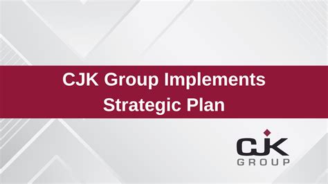 CJK Group Implements Strategic Plan CJK Group