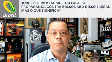 Jorge Serrão TSE multou Lula por propaganda contra Bolsonaro e isso é