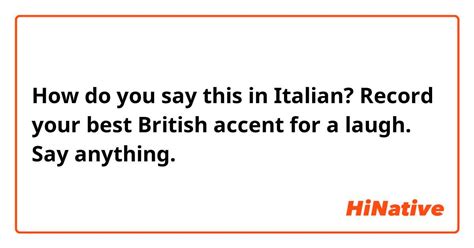 How Do You Say Record Your Best British Accent For A Laugh Say Anything 😜 In Italian Hinative