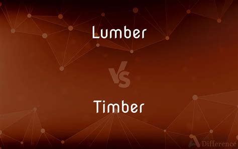 Lumber vs. Timber — What’s the Difference?