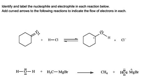 Identify And Label The Nucleophile And Electrophile In Each Reaction Below Add Curved Arrows To