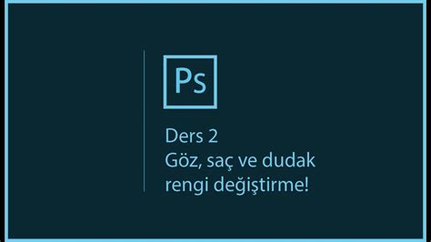 Photoshop Dersi 2 Göz saç ve dudak rengi değiştirme YouTube