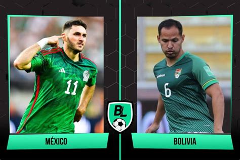 Alineaciones De México Vs Bolivia Previa Horario Y Cómo Ver En Vivo El Amistoso Internacional