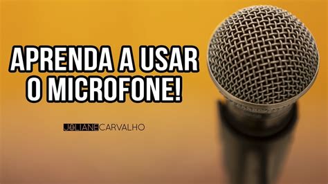 Como Usar O Microfone Da Maneira Certa Ju Carvalho YouTube