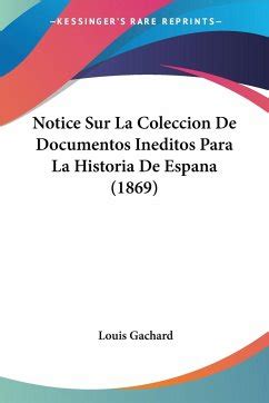 Notice Sur La Coleccion De Documentos Ineditos Para La Historia De