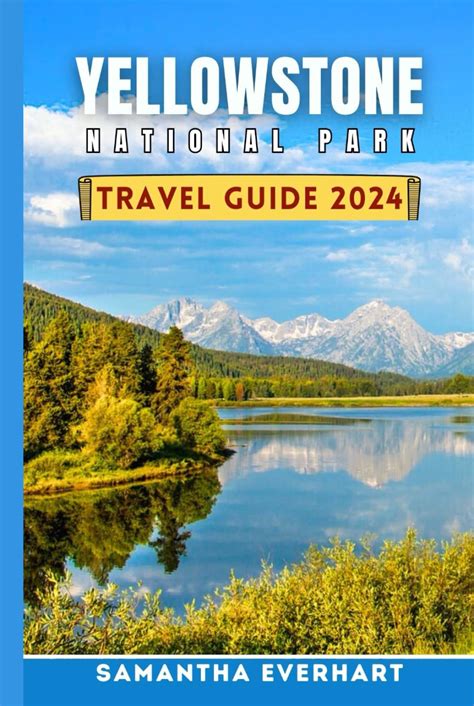 Yellowstone National Park Travel Guide 2024 Your Compreensive Guide To Explore Experience And