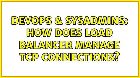 DevOps SysAdmins How Does Load Balancer Manage TCP Connections