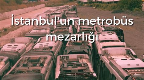 İstanbul un metrobüs mezarlığı YouTube