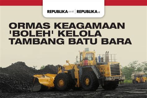 Ormas Keagamaan Boleh Mengelola Tambang Batu Bara Republika Online