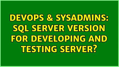 Devops Sysadmins Sql Server Version For Developing And Testing