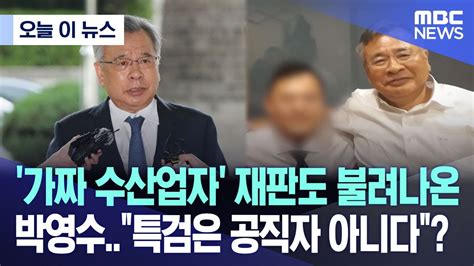 오늘 이 뉴스 가짜 수산업자 재판도 불려나온 박영수특검은 공직자 아니다 20230711mbc뉴스