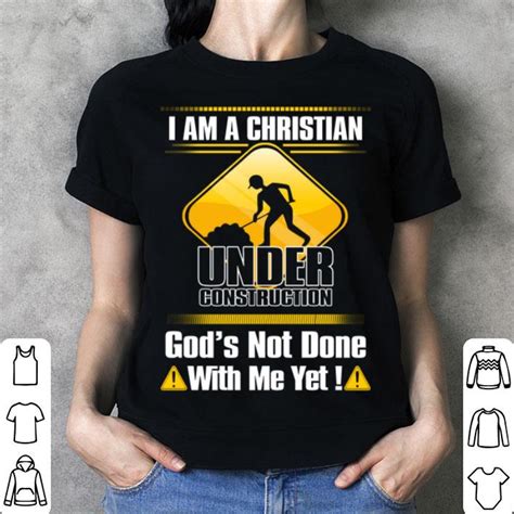 I Am A Christian Under Construction God S Not Done With Me Yet Shirt