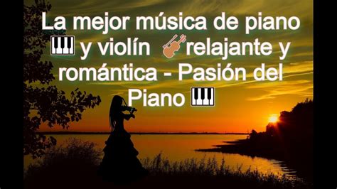 La mejor música de piano y violín relajante y romántica Pasión del