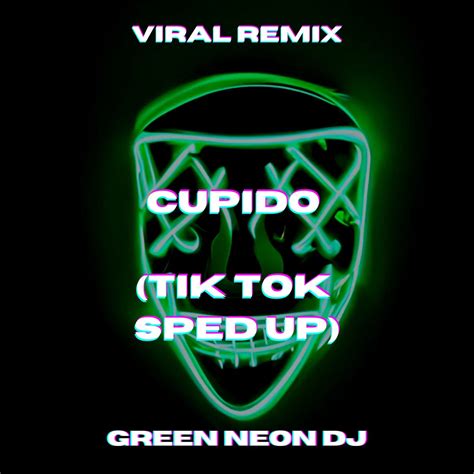 Cupido Que Nos Paso Tik Tok Sped Up Single De Green Neon Dj En