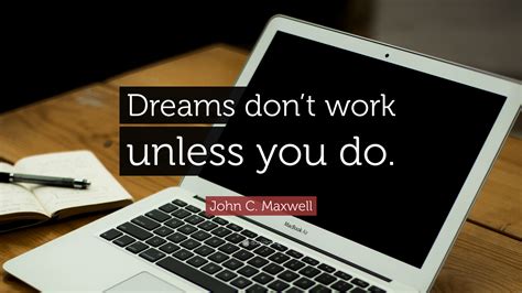 John C Maxwell Quote Dreams Dont Work Unless You Do