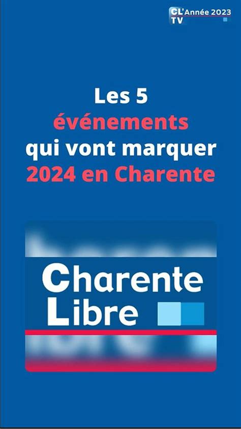 Vidéo Les 5 événements Qui Vont Marquer 2024 En Charente Charente