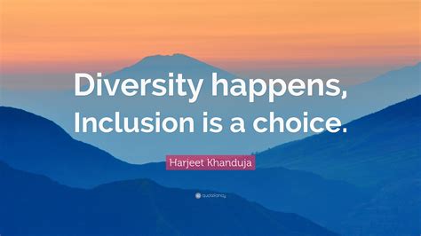 Harjeet Khanduja Quote Diversity Happens Inclusion Is A Choice”