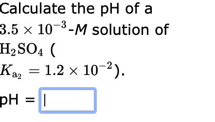 Solved Calculate the pH of a 3.5×10−3−M solution of H2SO4 | Chegg.com