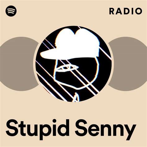 Stupid Senny Radio Playlist By Spotify Spotify