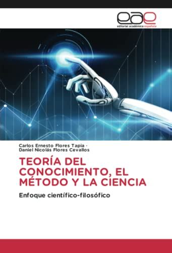 TeorÍa Del Conocimiento El MÉtodo Y La Ciencia Enfoque Científico Filosófico Flores Tapia