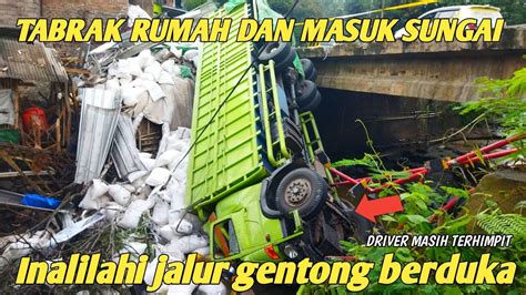 Di Duga Rem Bloong Truck T Brak Rumah Dan Masuk Sungai Di Jalur