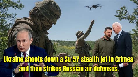 Ukraine Shoots Down A Su 57 Stealth Jet In Crimea And Then Strikes