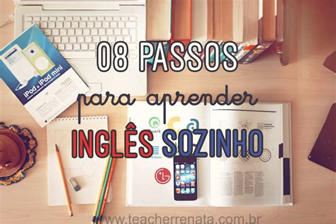 Como Aprender Ingles Sozinho - 08 passos para você começar a aprender inglês sozinho agora! - Teacher ...