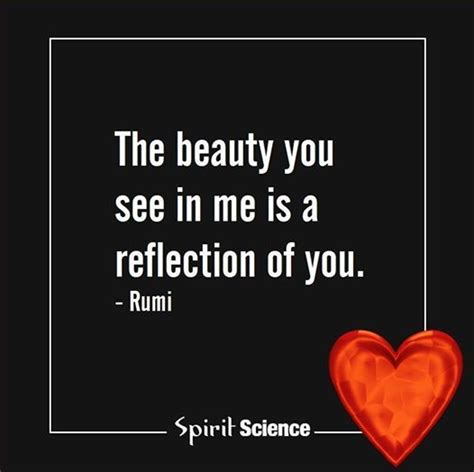 The Beauty You See In Me Is A Reflection Of You Rumi Rumi Quotes