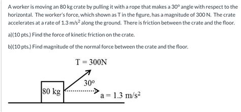 Solved A Worker Is Moving An 80 Kg Crate By Pulling It With Chegg