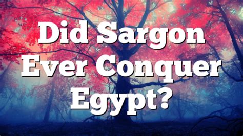 Did Sargon Ever Conquer Egypt? | Pentecostal Theology