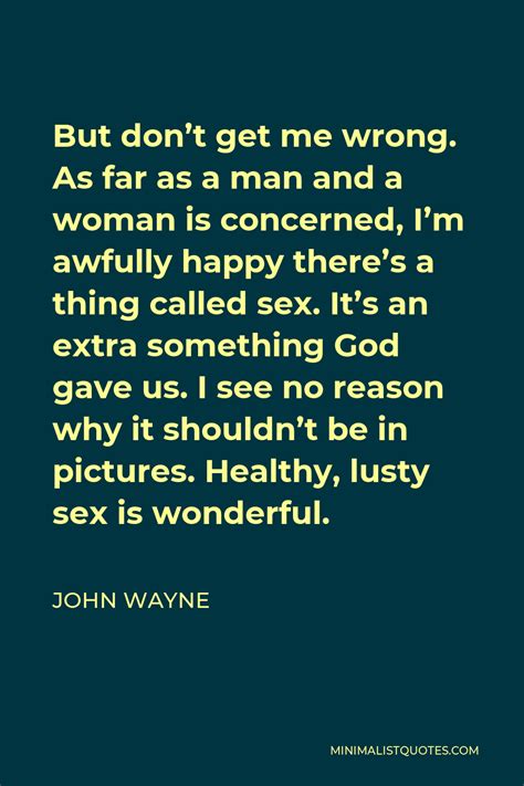 John Wayne Quote But Dont Get Me Wrong As Far As A Man And A Woman