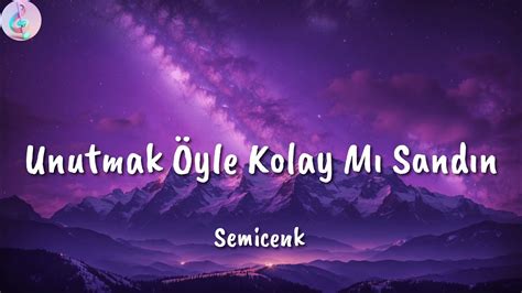 Semicenk Unutmak Öyle Kolay Mı Sandın Sözleri Lyrics YouTube