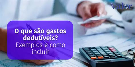 O que são gastos dedutíveis Exemplos e como incluir Valor Notícias