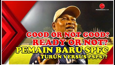 Good Or Not Good Ready Or Not Pemain Baru Spfc Untuk Lawan Psps Ini