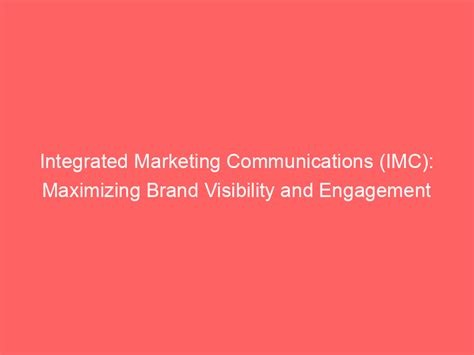 Integrated Marketing Communications IMC Maximizing Brand Visibility