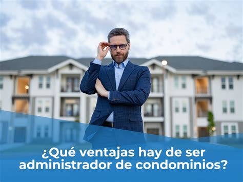 Qu Ventajas Hay Al Ser Administrador De Condominios