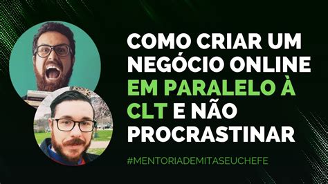 Como Criar Um Neg Cio Online Em Paralelo Clt E N O Procrastinar