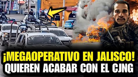 Ltima Hora Operativo Para Detener A Miembros Del Cjng Y El Mencho