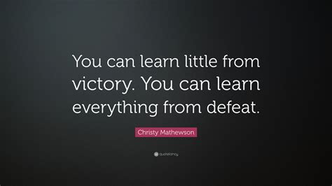 Christy Mathewson Quote You Can Learn Little From Victory You Can