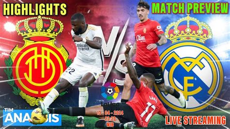 Mallorca Vs Real Madrid La Liga Preview Highlights Analisis Dan