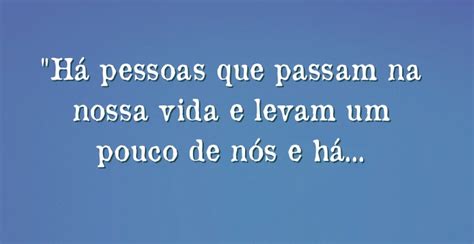 H Pessoas Que Passam Na Nossa Vida E Levam Um Pouco De N S E