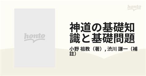 神道の基礎知識と基礎問題 改訂補註の通販小野 祖教渋川 謙一 紙の本：honto本の通販ストア