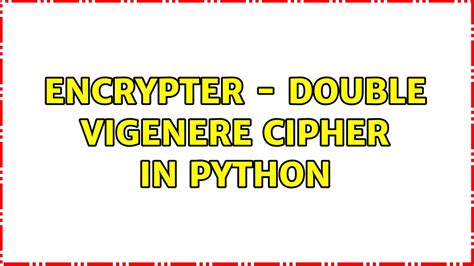 Encrypter Double Vigenere Cipher In Python 2 Solutions YouTube