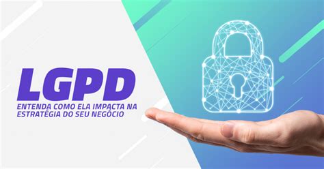 Lgpd Entenda Como Ela Impacta Na Estrat Gia Do Seu Neg Cio