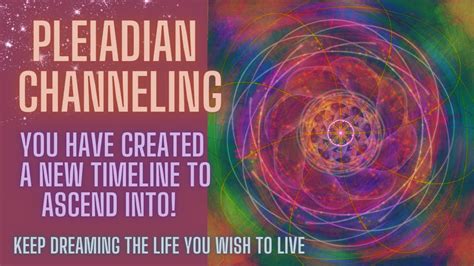 Pleiadian Channeling You Have Created A New Beautiful Timeline