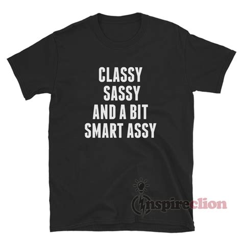 Classy Sassy And A Bit Smart Assy T Shirt