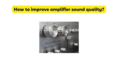 How to improve amplifier sound quality? - All For Turntables