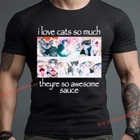 I Love Cats So Much Theyre So Awesome Sauce Shirt Hersmiles